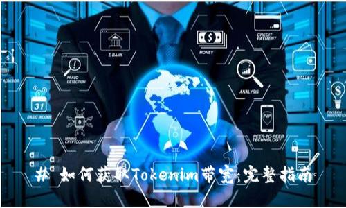 # 如何获取Tokenim带宽：完整指南