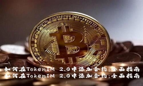 如何在TokenIM 2.0中添加合约：全面指南
如何在TokenIM 2.0中添加合约：全面指南