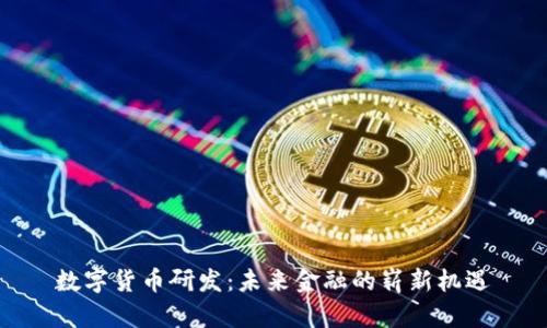 数字货币研发：未来金融的崭新机遇