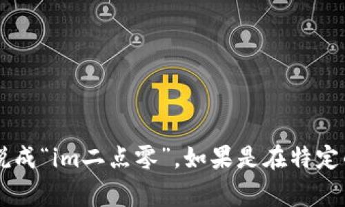 “im2.0”的读法可以是“im two point zero”。在日常交流中，也可以简单地说成“im二点零”。如果是在特定的行业或产品背景下，可能会有不同的发音方式，但一般上上述方式最为常见。