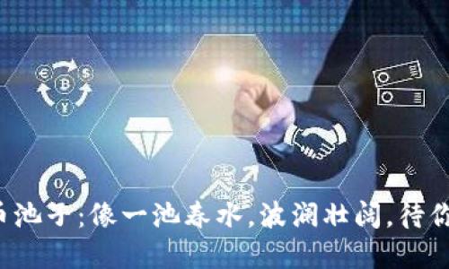 数字货币池子：像一池春水，波澜壮阔，待你来探寻！