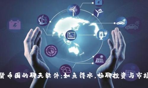 数字货币圈的聊天软件:如鱼得水,畅聊投资与市场动态
