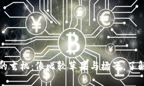 数字货币与平台的玄机：像比较苹果与橘子，了解各自的独特魅力