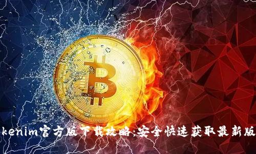 Tokenim官方版下载攻略：安全快速获取最新版本