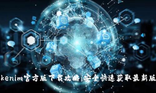 Tokenim官方版下载攻略：安全快速获取最新版本