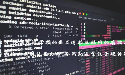 Tokenim并不是一个普遍认可的冷钱包，但在加密货币领域，有许多类型的钱包与币种相关。冷钱包通常指的是不连接互联网的存储方式，用于确保数字资产的安全性。

如果您想了解更多关于Tokenim的信息，或者它是否具有冷钱包的特性，可以查看其官方网站或相关使用文档。冷钱包通常包含硬件钱包（如Ledger，Trezor等）和纸钱包等形式，它们通过物理隔离的方式提高资产安全性。

如果您有更多具体的问题或需要进一步的帮助，请告诉我！