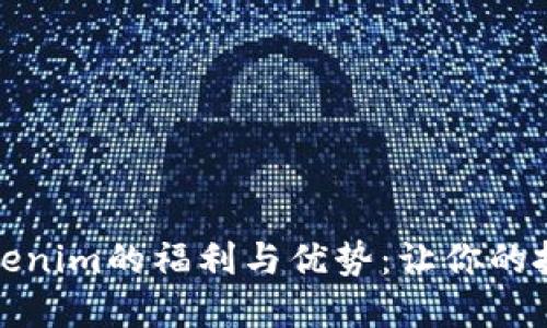 深入探讨Tokenim的福利与优势：让你的投资实现增值