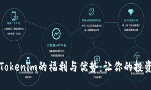 深入探讨Tokenim的福利与优势：让你的投资实现增值