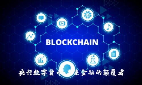 央行数字货币：未来金融的颠覆者