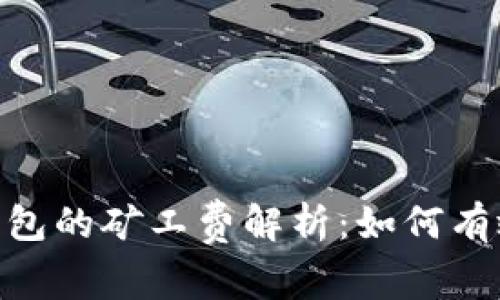 Tokenim 2.0钱包的矿工费解析：如何有效降低交易成本