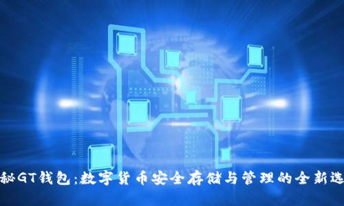 揭秘GT钱包：数字货币安全存储与管理的全新选择