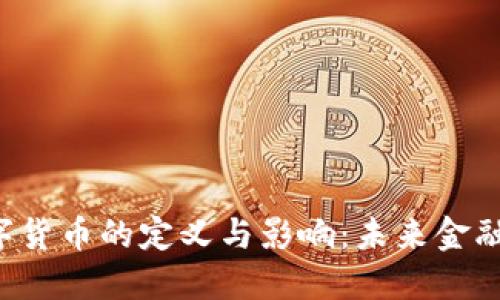 法定数字货币的定义与影响：未来金融的革命？