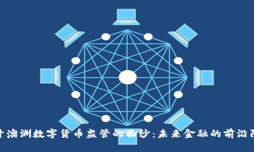 揭开澳洲数字货币监管的面纱：未来金融的前沿阵地