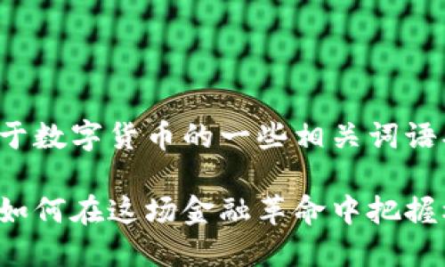 好的，以下是关于数字货币的一些相关词语、和引导性内容。

数字货币崛起：如何在这场金融革命中把握机遇
