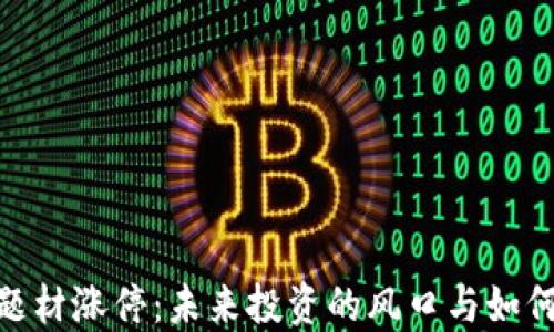 
数字货币题材涨停：未来投资的风口与如何把握机会