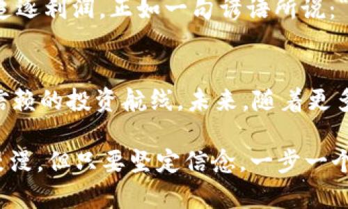 探索bqex数字货币平台：开启您的数字资产投资之旅
bqex, 数字货币, 加密资产, 投资平台/guanjianci

引言：数字时代的投资新选择
随着区块链技术的飞速发展，数字货币已经成为现代投资的一部分。如果说传统金融市场是大海，那么数字货币市场就是一片待开垦的新大陆。而在这片新大陆中，bqex数字货币平台如同一座闪亮的灯塔，引导着投资者们走向更加丰厚的财富之海。

bqex平台简介
bqex成立于2018年，自上线以来便致力于为全球用户提供一个安全、便捷的数字资产交易平台。它不仅支持主流的比特币、以太坊等数字货币交易，还积极布局创新型资产，致力于为用户提供更多的投资选择。bqex的设计理念是简约而不简单，用户可以轻松上手，无论是对数字货币一无所知的新手，还是经验丰富的投资老手，都能在这里找到自己所需的功能。

平台特色：安全性与多样性
在数字货币交易中，安全性是用户最为关心的问题之一。bqex采用了多重安全防护措施，包括冷钱包存储、SSL加密技术等，有效保障用户资产的安全。此外，平台还定期进行安全审计，为用户提供可信赖的交易环境。正如“安全第一，有备无患”这句古话所说，bqex始终将用户的安全放在首位。

除了安全性，bqex还以丰富的交易产品著称。用户可以在平台上交易多种数字货币，还能通过杠杆交易等方式提升投资收益。bqex还提供丰富的市场信息分析，帮助用户做出更明智的投资决策。

易用性：友好的用户体验
bqex以其直观、友好的用户界面著称。无论是手机版本还是网页版，都提供了清晰的导航和简化的操作流程。尤其是对于不太熟悉数字货币的用户，平台提供详细的操作指南和客服支持，竭力为用户打造无障碍的投资体验。正如当地人常说的：“磨刀不误砍柴工”，熟悉流程后用户才能更加得心应手。

社区氛围：分享与学习
bqex还注重用户社区的建设，设有论坛专区，用户可以在此分享自己的投资经验和交易技巧，同时也能向其他用户请教问题。在这个信息共享的环境中，大家犹如“同舟共济”的伙伴，互相扶持，共同成长。社区的活跃气氛使得用户在交易之余，也能够结识到志同道合的朋友，打造自己的社交圈。

如何注册并开始交易
如果您对bqex的魅力产生了兴趣，不妨尝试注册一个账户。整个过程简单而高效：
ul
    li第一步：访问bqex官方网站，点击注册按钮，输入您的基本信息，包括邮箱和密码。/li
    li第二步：进行邮箱验证，确保账号安全。/li
    li第三步：完成身份认证，以遵循平台的合规要求。/li
    li第四步：充值资金，丰富您的投资组合。/li
    li第五步：选择您感兴趣的数字货币进行交易，开启赚钱之旅！/li
/ul

实际案例：投资者的成功故事
许多用户通过bqex实现了财富增长。以小张为例，他在2019年初通过bqex投资比特币。当时他觉得比特币是个“捡漏”的机会，于是尝试购买。经过持续观察市场动态和深入学习技术分析，他的投资收益在一年内翻了几番。他常说：“这一切都在于抓住机会，踏踏实实。”

还有另外一位用户阿丽，她通过bqex投资了一些新兴的DeFi项目。她说道：“我感觉就像是在攀登一座山，虽然有挑战，但每一次的成功让我更加有信心。”这样的成功故事在bqex平台上并不罕见，它也激励着更多投资者加入数字货币的行列。

风险警示：理性投资的重要性
当然，数字货币投资并非没有风险。在欣赏机遇的同时，用户也需保持理智和谨慎。数字货币市场波动剧烈，用户应根据自身的风险承受能力制定投资计划，切勿盲目追逐利润。正如一句谚语所说：“宁可在小处小心，也不能在大处大意。”理性的投资态度才是通往成功的必经之路。

总结：未来可期，与bqex携手同行
总的来说，bqex数字货币平台以其安全性、易用性和丰富的交易产品，为投资者提供了一个优质的交易环境。在这个前景广阔的数字货币时代，bqex无疑是一条值得信赖的投资航线。未来，随着更多新兴技术和数字资产的出现，bqex将继续为用户提供更多优质的服务与选择。

无论您是数字货币的新手还是老手，bqex都欢迎您的加入。让我们一起探索数字财富的无限可能，一同在这片充满机遇的海洋中扬帆起航！对未来的投资，我们前路漫漫，但只要坚定信念，一步一个脚印，必将开辟出属于自己的一片天地。“千里之行，始于足下”，行动是成功的第一步，赶快开始您的投资之旅吧！