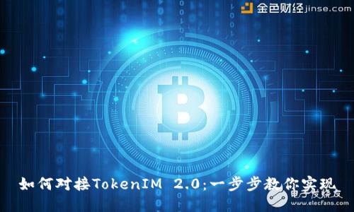 如何对接TokenIM 2.0：一步步教你实现