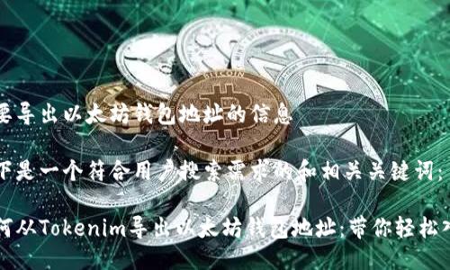 需要导出以太坊钱包地址的信息 

以下是一个符合用户搜索需求的和相关关键词：

如何从Tokenim导出以太坊钱包地址：带你轻松入门