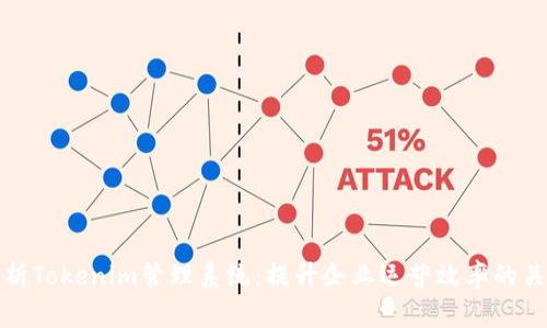 全面解析Tokenim管理系统：提升企业运营效率的关键工具