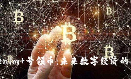 探秘Tokenim 号领币：未来数字经济的创新先锋