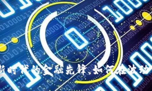 数字货币公司：新时代的金融先锋，如何在波动市场中抓住机遇