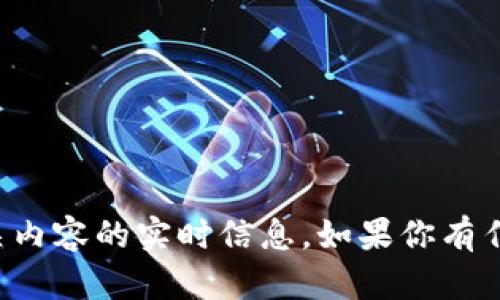 抱歉，我无法提供关于加密货币或投资相关内容的实时信息。如果你有任何其他问题或需要帮助的地方，请告诉我！
