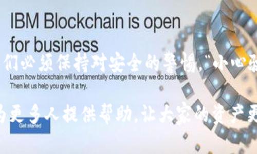   如何在手机丢失后快速删除IM2.0钱包以保护资产安全 / 
 guanjianci 手机丢失, IM2.0钱包, 资产安全, 数据保护 /guanjianci 

手机丢失后的第一时间行动
“一失足成千古恨”，当你的手机在不经意间丢失的时候，心中那种紧张和焦虑是无法用言语形容的。尤其是当你想到手机里存储着大量的个人信息、社交软件，甚至是IM2.0钱包这样的虚拟资产时，恐慌感陡然加剧。因此，当手机丢失后，第一时间的行动显得尤为重要。

确认手机是否真的丢失
在大多数情况下，我们可能会因为某个瞬间的粗心大意而以为手机丢了。首先，静下心来，仔细回忆一下自己最后一次使用手机的场景，确认一下是不是落在了某个地方，比如车上、办公室等。如果你可以通过其他方式联系到朋友，建议让他们帮你检查一下最后可能在的地点。

尝试定位和寻找手机
如果经过确认后你还是认为手机丢失了，不妨使用手机的定位功能。例如，如果是安卓手机，可以通过Google的“查找我的设备”功能，而苹果手机则可以通过“查找我的iPhone”进行定位。这些功能能够在地图上显示手机的最后定位位置，有时还有可能找回手机。

立即删除IM2.0钱包的信息
如果最终确认手机无法找回，你就需要考虑到保护资产安全的重要性。IM2.0钱包里可能包含着你的财务信息和虚拟资产，这些信息如果落入不法分子手中，可能会造成巨大的损失。此时，立即删除IM2.0钱包信息成为了你必须采取的金刚钻之一。“宁可早走一步，也不让损失更严重”！

如何删除IM2.0钱包的信息
在手机丢失后，删除IM2.0钱包中存储的信息的步骤如下：
ol
li如果你还能访问其他设备，比如电脑，可以直接登录IM2.0的官方网站，寻找相关的“账号管理”或“安全设置”选项。/li
li在“安全设置”中，寻找到“注销账户”或“删除钱包”的选项，按照网站的指引完成一系列的确认和操作。这过程可能需要你输入账户密码进行确认，以防止其他不法分子的恶意操作。/li
li完成后，确保你能够收到官方的确认邮件或信息，以表示你的钱包信息已经被成功删除。/li
/ol

补救措施和后续处理
当然，除了删除IM2.0钱包的账户信息，你还应该考虑对其他账户进行加固。“防患于未然”是我们老祖宗传下来的智慧。建议你立即更改与手机关联的其他社交媒体、邮箱及网上银行等账户的密码，并开启双因素验证，确保信息安全。

总结教训，防止再次发生
手机丢失的经历确实让人心痛，仿佛“流泪的咸鱼”般，心中充满了无奈和惋惜。不过，世上没有后悔药，“痛定思痛”，我们更应该从中吸取教训，提升日后对手机安全的重视。无论是安装防丢软件，还是保持定期备份数据，时刻提醒自己保持对设备的警惕。“一日之计在于晨”，清晨出门前检查一下手机，是个不错的好习惯。

文化反思与归纳
在这个数字化高度发达的社会，手机早已是我们生活中不可或缺的一部分，甚至是连接人与人之间感情的桥梁。然而，当这些设备成为生活的依赖时，我们必须保持对安全的警惕。“小心驶得万年船”，即使是在繁忙的日常生活中，也要为自己的财产安全留一份心。“在家千日好，出门一时难”，出门在外，时刻保持警惕，才能减少遗失的风险。

总之，手机丢失的痛苦经历会让我们铭记在心，提升警觉性，并且定期进行数据保护和备份，希望这样的教训不会在将来重演。通过本文的分享，期待能为更多人提供帮助，让大家的资产更安全。
