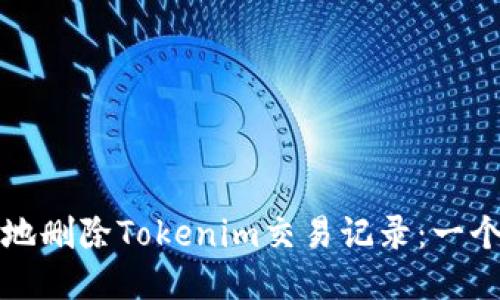 如何安全地删除Tokenim交易记录：一个用户指南