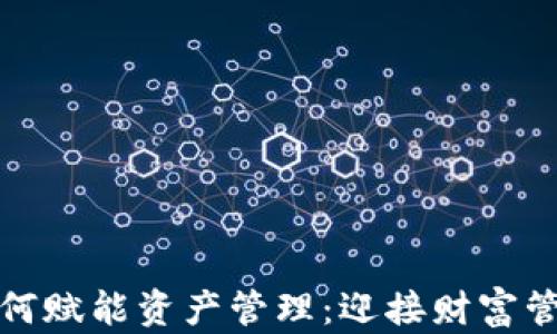 
数字货币如何赋能资产管理：迎接财富管理的新纪元