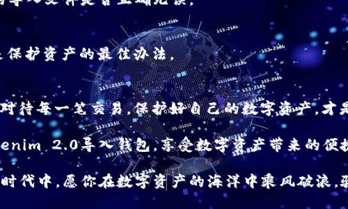   如何将Tokenim 2.0导入钱包：你需要知道的一切 / 

 guanjianci Tokenim 2.0, 钱包导入, 数字货币, 加密货币 /guanjianci 

引言：数字资产时代的到来
在当前数字资产领域，Tokenim 2.0作为一种新兴的技术，正在吸引越来越多的关注。随着加密货币的盛行，掌握如何正确导入钱包的方法，便显得尤为重要。正如古人所说：“一日之计在于晨”，做好每一步准备，才能在瞬息万变的市场中立于不败之地。

什么是Tokenim 2.0？
Tokenim 2.0是一种全新的数字资产管理工具，旨在通过更高的安全性和灵活性帮助用户管理他们的加密资产。其界面友好，操作简便，深受用户喜爱。

为什么需要将Tokenim 2.0导入钱包？
将Tokenim 2.0导入一个安全的钱包，可以更好地保护你的数字资产。钱包就像是你的银行账户，不仅保管资金，更提供了交易、管理资产的功能。正所谓“多一事不如少一事”，在数字资产管理中，选择一个安全可靠的钱包显得至关重要。

导入Tokenim 2.0的步骤
下面，我们将详细介绍如何将Tokenim 2.0导入钱包，包括所需材料、注意事项以及实际的操作步骤。

步骤一：选择合适的钱包
选择钱包时，首先要考虑安全性、易用性和支持的数字资产种类。市场上有多种钱包，例如硬件钱包、软件钱包和移动钱包等。在选择时，记住“量入为出”，选择适合自己需求的钱包。

步骤二：下载安装Tokenim 2.0
在Tokenim的官方网站或可信的应用商店中下载安装包，确保你的下载来源安全。正如行走在悬崖边缘，“安全第一”始终需要放在首位。

步骤三：生成导入文件
在Tokenim 2.0中，你需要生成一个导入文件。这一般包括你的私钥或助记词。如果你手动记录，请不要让它们暴露在公众面前，“纸上得来终觉浅”，一定要保管好自己的私钥。

步骤四：导入到钱包
打开你选择的钱包，寻找“导入”或“恢复钱包”的选项。根据提示，上传你刚才生成的文件或者输入私钥/助记词。耐心等待几分钟，确保一切操作无误。

步骤五：确认资产到账
完成导入操作后，检查钱包中的资产是否准确到账。等待的过程正如农民在田里播种，希望能有一个丰收的秋天，一切都需时间去验证。

常见问题解答
在实际操作过程中，可能会遇到一些常见问题，下面我们为大家解答一些疑惑。

问题1：为什么导入后资产没有显示？
这可能是因为网络延迟或钱包没有更新。可以尝试重新刷新钱包界面，必要时重启应用。同时，确认你的导入文件是否正确无误。

问题2：私钥丢失了怎么办？
如果私钥丢失，资产将无法找回。请务必备份好重要信息。就像古人常说“防患于未然”，提前做好准备是保护资产的最佳办法。

结语：珍惜你的数字资产
在这一数字资产飞速发展的时代，掌握合理的导入与管理方法显得尤为重要。“好钢用在刀刃上”，认真对待每一笔交易，保护好自己的数字资产，才是最明智的选择。

随着Tokenim 2.0的不断普及，更多的用户将会接触到这个强大的工具。希望本文能帮助你顺利将Tokenim 2.0导入钱包，享受数字资产带来的便捷与乐趣。让我们一起在这个新兴的领域中，乘风破浪，扬帆起航！

通过理解每一步及其背后的意义，我们不仅是在操作一个功能，更是在与时代对话。在这个充满机遇的时代中，愿你在数字资产的海洋中乘风破浪，驶向成功的彼岸！