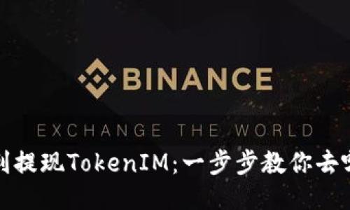 如何顺利提现TokenIM：一步步教你去哪里提现