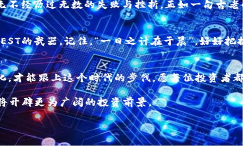   数字货币明日行情：把握趋势，赢得财富未来 / 
 guanjianci 数字货币, 明日行情, 投资趋势, 交易策略 /guanjianci 

引言：数字货币的风云变幻
在这个信息迅速传播的时代，数字货币如同潮水般汹涌而来，席卷全球的金融市场。无论是比特币、以太坊，还是其他种类的加密货币，它们的走势在投资者的心中都如潜伏的鲨鱼，时刻令人关注。每一个涨涨跌跌，都像是在进行一场没有硝烟的战争，而明日的行情更是所有投资者心中最为期待的焦点。

数字货币市场分析的必要性
俗话说：“未雨绸缪”，在数字货币市场，尤其如此。市场的波动可能瞬息万变，就如同春天的天气，常常一场春雷过后，便是阳光明媚的大晴天。而投资者们只要把握好时机，将有机会在这场游戏中稳赢出牌。

判断市场的一些基本指标
在预测明日行情时，需密切关注几个重要的指标。首先是“市场情绪”，可以通过社交媒体、新闻报道以及行业动态来分析当前市场的热度。其次，要关注“技术指标”，如支撑位和阻力位，它们是分析币种走势的重要依凭。最后，“交易量”也是不可忽视的因素，交易量的变化往往意味着行情的突破或调整。

明日行情的核心币种分析
在数字货币市场中，比特币始终是一个不容忽视的存在。被誉为“数字黄金”的比特币, 是最初也是市值最高的加密货币，许多投资者的决策往往以其行情为依据。分析比特币的走势，不妨关注它的历史趋势和市场情绪。若比特币持续回暖，其他主流币种如以太坊、莱特币也会相应走强。

关注市场新闻与政策动向
在观察明日行情时，紧跟新闻和政策动向也是至关重要的。特别是在某些国家，政府对于数字货币的政策可能会直接影响市场。比如，中国政府对数字货币的监管政策便是一把“双刃剑”，该政策的不确定性使得币圈投资者时刻保持警惕，民间谚语“听风就是雨”，在这一背景下尤为贴切。

制定合理的交易策略
在分析完这些信息后，接下来就是制定你的交易策略。根据你的风险承受能力和市场判断，设定止损、止盈点，可以为明日的交易提供清晰的方向。有时，控制情绪也是交易成功的关键，“心急吃不了热豆腐”，不妨在下单时多加思考，确保你的每一个决定都是经过深思熟虑的。

总结：时刻保持警惕与学习
数字货币投资是一场持久战，了解市场并制定切实可行的策略，才能在未来的行情中赢得主动权。回顾历史，所有成功的投资者无不经历过无数的失败与挫折，正如一句古老的谚语所言：“不经历风雨，怎能见彩虹？”在这个瞬息万变的市场中，保持持续学习与关注，将会是你走向成功的捷径。

展望未来：你准备好了吗？
面对即将到来的明日行情，是选择坐以待毙还是积极出击，完全取决于你。在这场没有硝烟的战争中，知识和判断将是你STRONGEST的武器。记住，“一日之计在于晨”，好好把握今日的大好时机，将为你明日的成功铺平道路。

结语：数字货币的未来
没有人可以确切预知未来，但我们可以通过持续的学习与实践，来增强自己的判断力。在数字货币的世界里，唯有不断适应与变化，才能跟上这个时代的步伐。愿每位投资者都能在行情波动中，守得云开见月明。

借此机会，不妨与身边的朋友分享关于数字货币的见解与分析，互相激励，共同成长。因为“独行快，众行远”，与好友携手并进，必将开辟更为广阔的投资前景。 

（以上文本为示范性内容，真实的市场行情与趋势请以实际数据和专家建议为依据。）