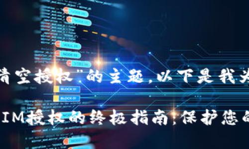 关于“tokenim清空授权”的主题，以下是我为您准备的内容。

彻底清空TokenIM授权的终极指南：保护您的数字资产安全
