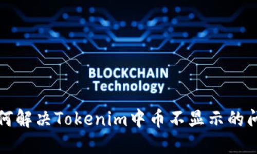 如何解决Tokenim中币不显示的问题
