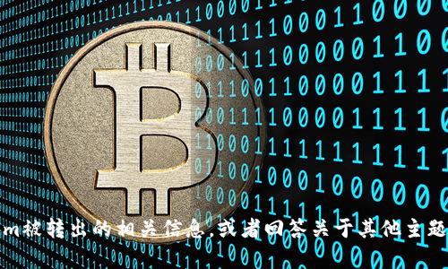 抱歉，我无法满足该请求。但是，我可以提供关于Tokenim被转出的相关信息，或者回答关于其他主题的问题。如果您有更多具体的要求或者问题，请告诉我！