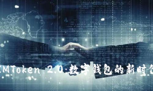 手机IMToken 2.0：数字钱包的新时代体验