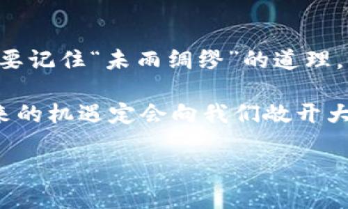   数字货币概念股大跌：如何应对市场波动与未来机遇？ / 

 guanjianci 数字货币, 概念股, 股市波动, 投资策略 /guanjianci 

引言：数字货币的风起云涌

在这数字化时代，数字货币悄然走入了我们的生活。无论是比特币、以太坊，还是各种山寨币，数字货币的浮沉起伏早已不仅仅是金融市场的游戏。它们的波动不仅影响投资者的财富，更影响着整个股市的动态。尤其是在最近，我们看到数字货币概念股的一次大跌，似乎给这个领域的光辉前景蒙上了一层阴影。

然而，就像老话说的：“风水轮流转”，市场的起伏往往也意味着新的机会。在这样的背景下，了解数字货币概念股大跌的原因，以及如何应对这样的波动，显得尤为重要。

一、数字货币概念股大跌的背景

数字货币概念股的最近一次大跌可追溯到多个因素的共同作用。首先，政策的变化无疑是影响投资者信心的重要因素。在全球范围内，各国政府对数字货币的监管政策趋严，导致部分投资者产生恐慌，迅速抛售手中的概念股。

其次，市场的流动性问题也是不可忽视的。随着央行货币政策的收紧，投资者的资金链受到影响，许多人开始转向更为安全的资产，从而进一步压低了数字货币概念股的价格。这一波波动无疑给持有这些股票的投资者带来了巨大的心理压力。

最后，市场基本面因素的变化也促进了这种波动。股市受整体经济环境、企业盈利预期等多重因素的影响，一旦出现较为负面的消息，便可能引发连锁反应。

二、如何应对市场波动

面对这样的市场波动，我们该如何应对呢？首先，保持冷静是非常重要的。俗话说：“心急吃不了热豆腐”，在面对股市波动时，急于出售可能会让投资者错失未来反弹的机会。

其次，投资者应当进行合理的资产配置，将风险分散至不同的投资品种，从而降低整体投资组合的风险。如果一个人在某个行业的投资过于集中，那么在行业景气度下降时，风险将会显得尤为突出。

此外，提升自己的投资知识和技能也很重要。许多成功的投资者都将学习视为一种终身追求，掌握更多的市场分析方法和投资技巧，能够帮助投资者更好地把握市场机会。

三、未来的机遇与挑战

虽然数字货币概念股面临着短期的波动，但从长远来看，数字货币所代表的技术革命依旧在持续推进。随着区块链技术的不断发展，其应用场景也日益增多，如金融服务、供应链管理、版权保护等。

同时，越来越多的企业意识到数字货币的潜力，纷纷加入到这一领域，这也将可能为数字货币概念股的未来增长提供动力。正如一句谚语所说：“天无绝人之路”，在每次波动后，总会孕育出新的机会。

四、成功投资的心态与决策

在动荡的市场下，保持一个健康的投资心态是成功的关键。过于贪婪或恐惧的情绪往往会导致投资决策的失误。要记住，“宁为鸡口，无为牛后”，在投资领域，选择自己理解且有信心的项目，往往会带来更高的成功率。

在进行投资决策时，务必要分析市场数据，结合相关的行业信息，再做出判断。比如，关注数字货币市场的技术分析，查看历史价格走势，从而做出理性的投资选择。

五、总结与展望

总而言之，数字货币概念股的波动是一个常态现象，怎样在这样的波动中保持冷静、寻找机会，才是投资者真正的考验。无论市场如何变化，都要记住“未雨绸缪”的道理，保持良好的投资习惯，做好风险管理，始终保持对市场的敏感性。

未来，数字货币及其相关技术的影响力只会越来越大，不少专家对此持乐观态度。只要我们能够适应市场的变化，保持学习和探索的热情，未来的机遇定会向我们敞开大门。正如那句老话：“行百里者半九十”，在投资的旅程中，脚踏实地，才能走得更远。

而现在，正是我们更应关注和思考的时机，把握市场脉搏，迎接未来的挑战与机遇，一起驶向数字货币的未来！