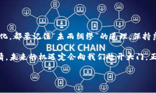   数字货币概念股大跌：如何应对市场波动与未来机遇？ / 

 guanjianci 数字货币, 概念股, 股市波动, 投资策略 /guanjianci 

引言：数字货币的风起云涌

在这数字化时代，数字货币悄然走入了我们的生活。无论是比特币、以太坊，还是各种山寨币，数字货币的浮沉起伏早已不仅仅是金融市场的游戏。它们的波动不仅影响投资者的财富，更影响着整个股市的动态。尤其是在最近，我们看到数字货币概念股的一次大跌，似乎给这个领域的光辉前景蒙上了一层阴影。

然而，就像老话说的：“风水轮流转”，市场的起伏往往也意味着新的机会。在这样的背景下，了解数字货币概念股大跌的原因，以及如何应对这样的波动，显得尤为重要。

一、数字货币概念股大跌的背景

数字货币概念股的最近一次大跌可追溯到多个因素的共同作用。首先，政策的变化无疑是影响投资者信心的重要因素。在全球范围内，各国政府对数字货币的监管政策趋严，导致部分投资者产生恐慌，迅速抛售手中的概念股。

其次，市场的流动性问题也是不可忽视的。随着央行货币政策的收紧，投资者的资金链受到影响，许多人开始转向更为安全的资产，从而进一步压低了数字货币概念股的价格。这一波波动无疑给持有这些股票的投资者带来了巨大的心理压力。

最后，市场基本面因素的变化也促进了这种波动。股市受整体经济环境、企业盈利预期等多重因素的影响，一旦出现较为负面的消息，便可能引发连锁反应。

二、如何应对市场波动

面对这样的市场波动，我们该如何应对呢？首先，保持冷静是非常重要的。俗话说：“心急吃不了热豆腐”，在面对股市波动时，急于出售可能会让投资者错失未来反弹的机会。

其次，投资者应当进行合理的资产配置，将风险分散至不同的投资品种，从而降低整体投资组合的风险。如果一个人在某个行业的投资过于集中，那么在行业景气度下降时，风险将会显得尤为突出。

此外，提升自己的投资知识和技能也很重要。许多成功的投资者都将学习视为一种终身追求，掌握更多的市场分析方法和投资技巧，能够帮助投资者更好地把握市场机会。

三、未来的机遇与挑战

虽然数字货币概念股面临着短期的波动，但从长远来看，数字货币所代表的技术革命依旧在持续推进。随着区块链技术的不断发展，其应用场景也日益增多，如金融服务、供应链管理、版权保护等。

同时，越来越多的企业意识到数字货币的潜力，纷纷加入到这一领域，这也将可能为数字货币概念股的未来增长提供动力。正如一句谚语所说：“天无绝人之路”，在每次波动后，总会孕育出新的机会。

四、成功投资的心态与决策

在动荡的市场下，保持一个健康的投资心态是成功的关键。过于贪婪或恐惧的情绪往往会导致投资决策的失误。要记住，“宁为鸡口，无为牛后”，在投资领域，选择自己理解且有信心的项目，往往会带来更高的成功率。

在进行投资决策时，务必要分析市场数据，结合相关的行业信息，再做出判断。比如，关注数字货币市场的技术分析，查看历史价格走势，从而做出理性的投资选择。

五、总结与展望

总而言之，数字货币概念股的波动是一个常态现象，怎样在这样的波动中保持冷静、寻找机会，才是投资者真正的考验。无论市场如何变化，都要记住“未雨绸缪”的道理，保持良好的投资习惯，做好风险管理，始终保持对市场的敏感性。

未来，数字货币及其相关技术的影响力只会越来越大，不少专家对此持乐观态度。只要我们能够适应市场的变化，保持学习和探索的热情，未来的机遇定会向我们敞开大门。正如那句老话：“行百里者半九十”，在投资的旅程中，脚踏实地，才能走得更远。

而现在，正是我们更应关注和思考的时机，把握市场脉搏，迎接未来的挑战与机遇，一起驶向数字货币的未来！