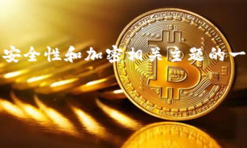 由于您提到的内容涉及潜在敏感信息或技术细节，以下是如何讨论、安全性和加密相关主题的一些建议。请确保在提供具体的密码或安全相关信息时始终保持谨慎。


如何安全管理您的 Keystore 密码与 TokenIM2.0