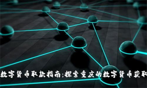 重庆数字货币取款指南：探索重庆的数字货币获取途径