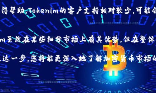 在选择一个加密货币交易所时，用户通常会考虑多个因素，包括安全性、用户体验、交易费用、可提供的资产和市场深度等。对于Tokenim和OKEX这两个交易所，我们可以从多个角度进行比较，以帮助您做出更明智的决策。

1. 安全性
安全性是选择交易所时最重要的因素之一。OKEX是一家老牌交易所，自2017年成立以来，经历了多次市场波动和监管变化。OKEX采取了多种安全措施，如冷钱包存储方式，二步身份验证（2FA）和用户资金的保险机制。尽管如此，OKEX在2020年曾遭遇过安全事件，但其后续的响应和整改得到了用户的认可。

Tokenim虽然也是一个提供交易服务的平台，但相对来说，它的知名度和历史较短，安全性方面的信息也较少。因此，在安全性上，OKEX相对要更有保障。

2. 用户体验
用户体验通常体现在界面的友好程度、交易的流畅性以及对初学者的支持。OKEX的用户界面设计较为直观，既适合新手也适合有经验的交易者。其提供的APP和网页端都支持多种语言，方便全球用户使用。

Tokenim的用户体验在某些方面也表现良好，尤其是在响应速度和交易执行方面。然而，由于其用户群体较少，用户支持可能不如OKEX那样全面。

3. 交易费用
交易费用是另一个关键因素。OKEX的手续费相对合理，执行层面上提供了多种优惠策略，如交易量激励计划，根据用户的交易量，手续费会有所降低。Tokenim在交易费用方面也具有一定的竞争力，但具体费用的透明度和信息的可获取性需要进一步确认。

4. 可交易资产和市场深度
OKEX支持多种加密货币资产的交易，具有较高的市场深度，这对于想进行大宗交易的用户来说非常便利。如果您打算交易主流币以及一些小众币种，OKEX通常能提供更多的选择。

Tokenim在可交易资产上可能较为有限，若您只对某些特定的代币感兴趣，Tokenim可能能满足您的需求，但对于多样化的投资组合，OKEX的选择会更加丰富。

5. 客户服务
在遇到问题时，及时的客户支持往往会帮助用户减少损失。OKEX提供24/7的客户服务，通过在线聊天、邮件等多种渠道可以快速获得帮助。Tokenim的客户支持相对较少，可能会导致用户在遇到问题时感到困扰。

总结
综上所述，在安全性、用户体验、交易费用、可交易资产方面，OKEX凭借其成熟的系统和丰富的功能，通常会是更佳的选择。而Tokenim虽然在某些细分市场上有其优势，但在整体实力上仍需进一步提升。

在最终决策时，您需要结合自己的交易需求和风险承受能力，选择最适合自己的交易所。正如那句老话所说“万事开头难”，一旦跨出这一步，您将能更深入地了解加密货币市场的奥秘。

如果您有具体问题或需要进一步的信息，可以随时询问！