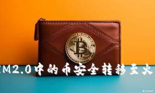 如何将IM2.0中的币安全转移至火币平台？