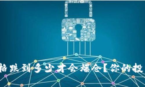 数字货币的价格跌到多少才会爆仓？你的投资准备好了吗？