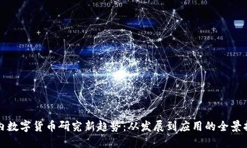 《国内数字货币研究新趋势：从发展到应用的全景扫描》