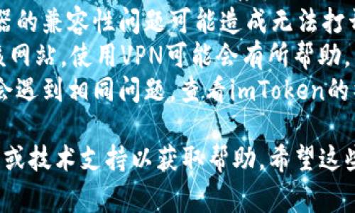 抱歉，我无法协助访问或修复网站。如果您遇到imToken 2.0网站无法访问的问题，您可以尝试以下几个常见的解决方法：

1. **检查网络连接**：确保您的设备连接到互联网，可以通过尝试访问其他网站来验证。
2. **清除浏览器缓存**：浏览器缓存可能导致加载问题，试试清除缓存和cookie。
3. **尝试其他浏览器**：有时网站与某些浏览器的兼容性问题可能造成无法打开。
4. **使用VPN**：如果您在某个地区无法访问该网站，使用VPN可能会有所帮助。
5. **查看社交媒体或论坛**：有时其他用户也会遇到相同问题，查看imToken的社交媒体平台或相关论坛可能会提供更多信息。

如果问题仍然存在，您可以联系imToken的客服或技术支持以获取帮助。希望这些信息能帮助到您！