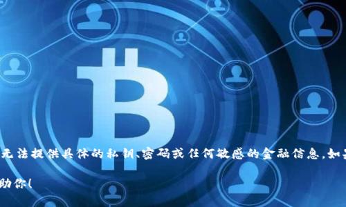 关于“im2.0私钥”的信息可能与某些加密货币或区块链项目有关，但我无法提供具体的私钥、密码或任何敏感的金融信息。如果你对im2.0项目或相关技术有兴趣，可以寻求相关的信息和学习资源。

如果你有其他相关问题或者需要一般性的建议，请告诉我，我很乐意帮助你！