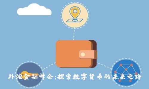 外滩金融峰会：探索数字货币的未来之路