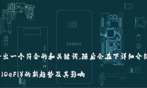 为了提供相关的内容，我首先会给出一个符合的和关键词，随后会在下详细介绍这一主题。以下是结构化的内容。

Tokenim侧拍：关于去中心化金融（DeFi）的新趋势及其影响