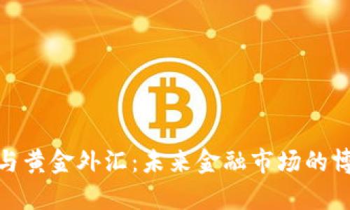 数字货币与黄金外汇：未来金融市场的博弈与机遇