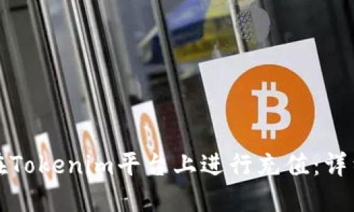 如何在Tokenim平台上进行充值：详细指南